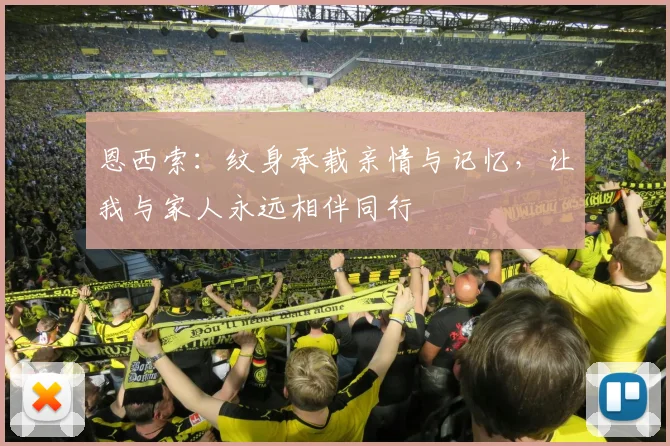 恩西索：纹身承载亲情与记忆，让我与家人永远相伴同行